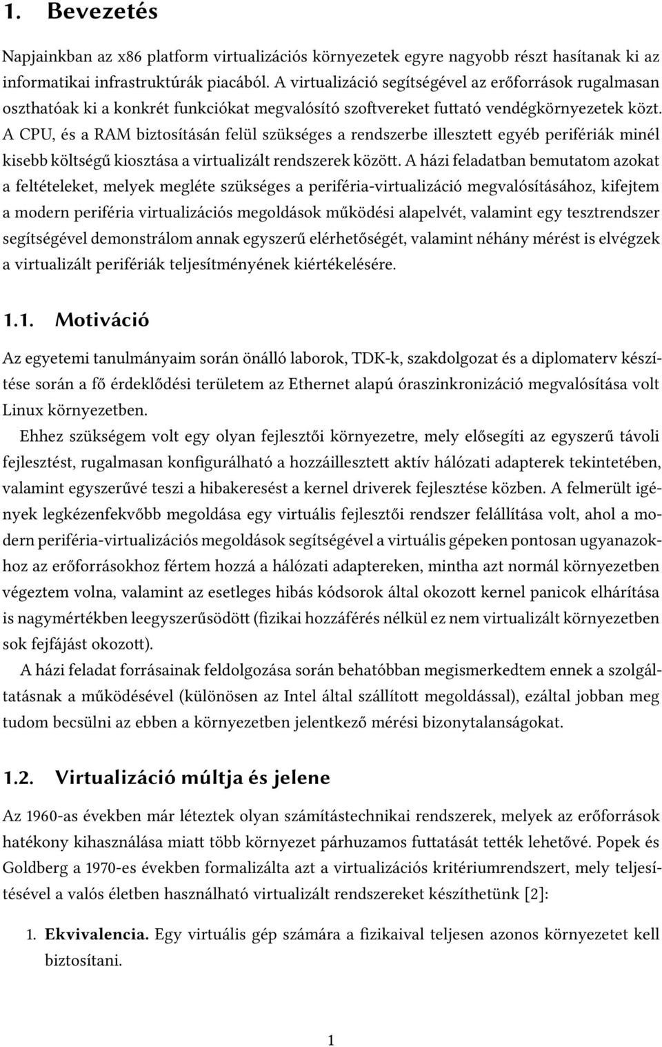 A CPU, és a RAM biztosításán felül szükséges a rendszerbe illeszte egyéb perifériák minél kisebb költségű kiosztása a virtualizált rendszerek közö.