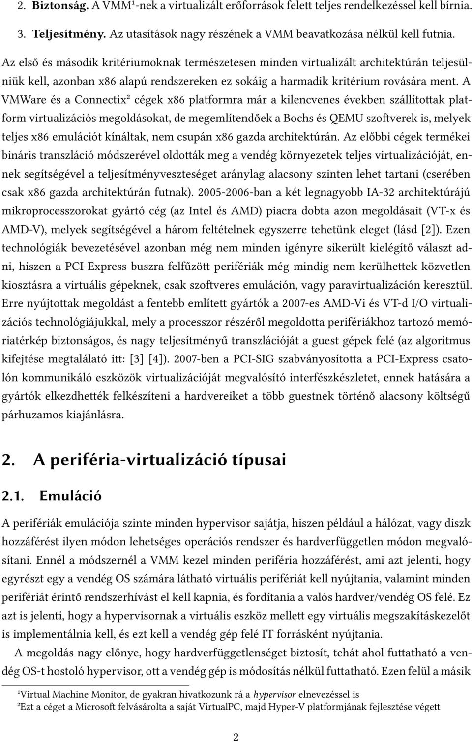 A VMWare és a Connectix² cégek x platformra már a kilencvenes években szállíto ak platform virtualizációs megoldásokat, de megemlítendőek a Bochs és QEMU szo verek is, melyek teljes x emulációt