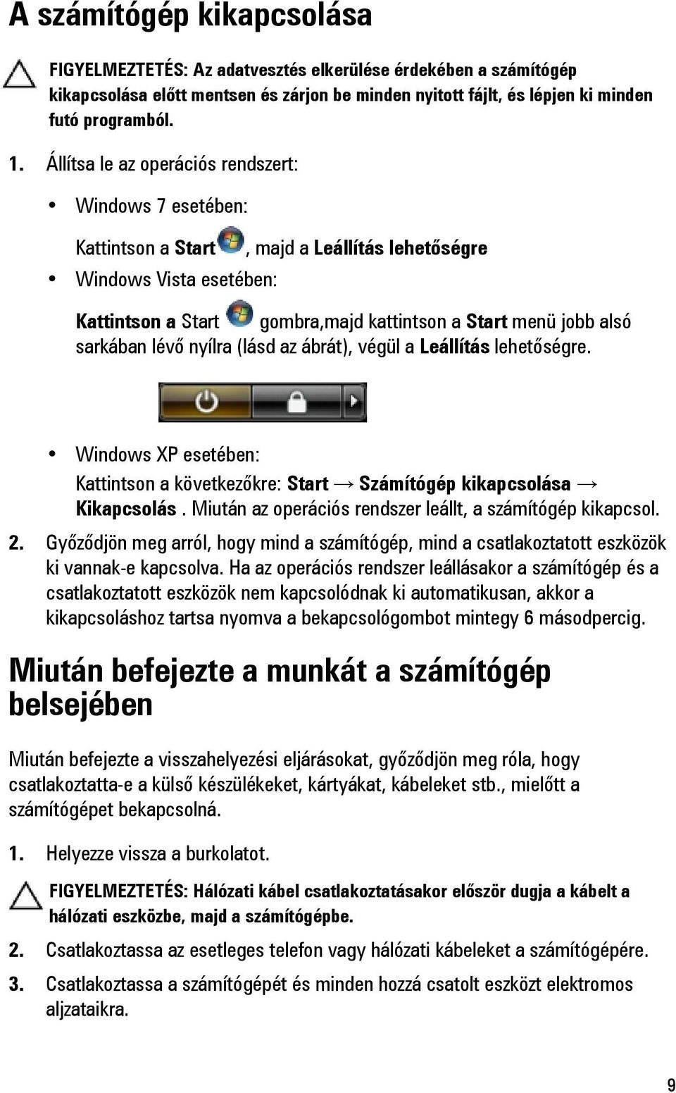 sarkában lévő nyílra (lásd az ábrát), végül a Leállítás lehetőségre. Windows XP esetében: Kattintson a következőkre: Start Számítógép kikapcsolása Kikapcsolás.