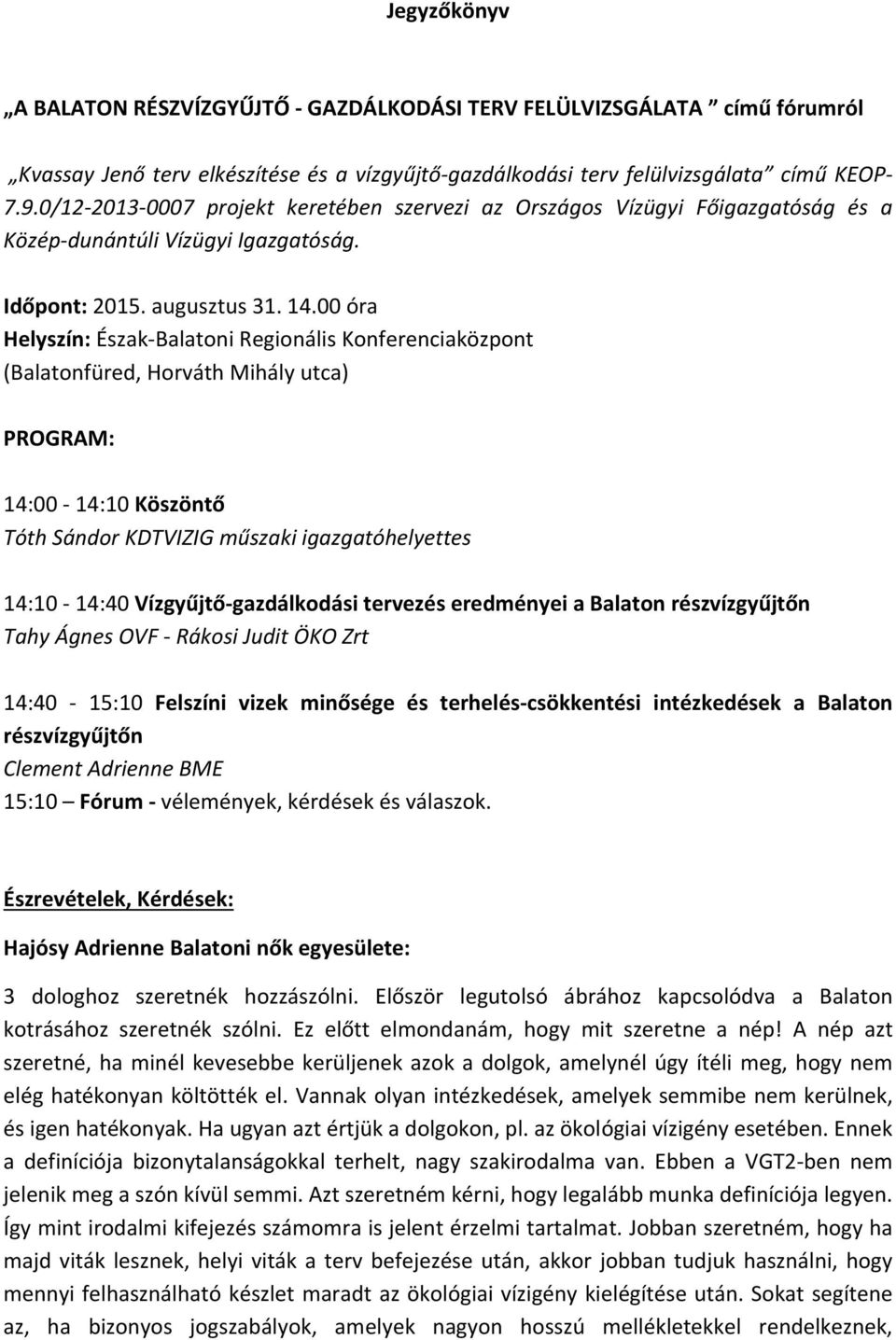 00 óra Helyszín: Észak Balatoni Regionális Konferenciaközpont (Balatonfüred, Horváth Mihály utca) PROGRAM: 14:00 14:10 Köszöntő Tóth Sándor KDTVIZIG műszaki igazgatóhelyettes 14:10 14:40 Vízgyűjtő