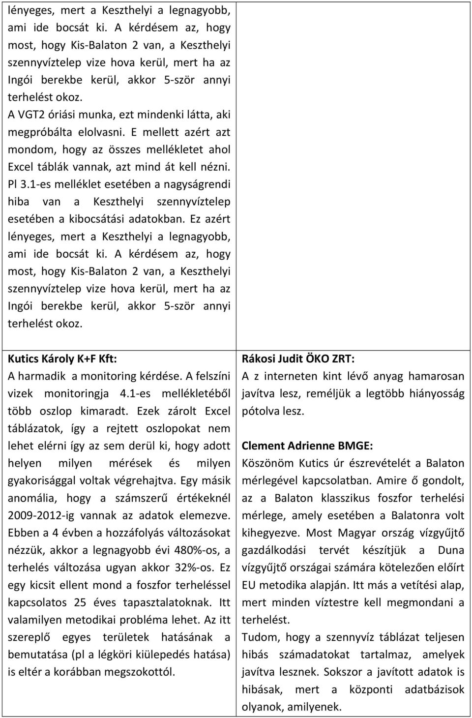 A VGT2 óriási munka, ezt mindenki látta, aki megpróbálta elolvasni. E mellett azért azt mondom, hogy az összes mellékletet ahol Excel táblák vannak, azt mind át kell nézni. Pl 3.