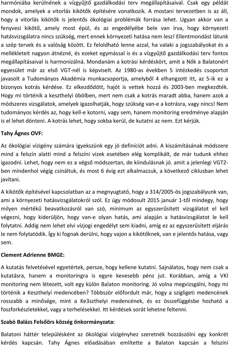 Ugyan akkor van a fenyvesi kikötő, amely most épül, és az engedélyébe bele van írva, hogy környezeti hatásvizsgálatra nincs szükség, mert ennek környezeti hatása nem lesz!