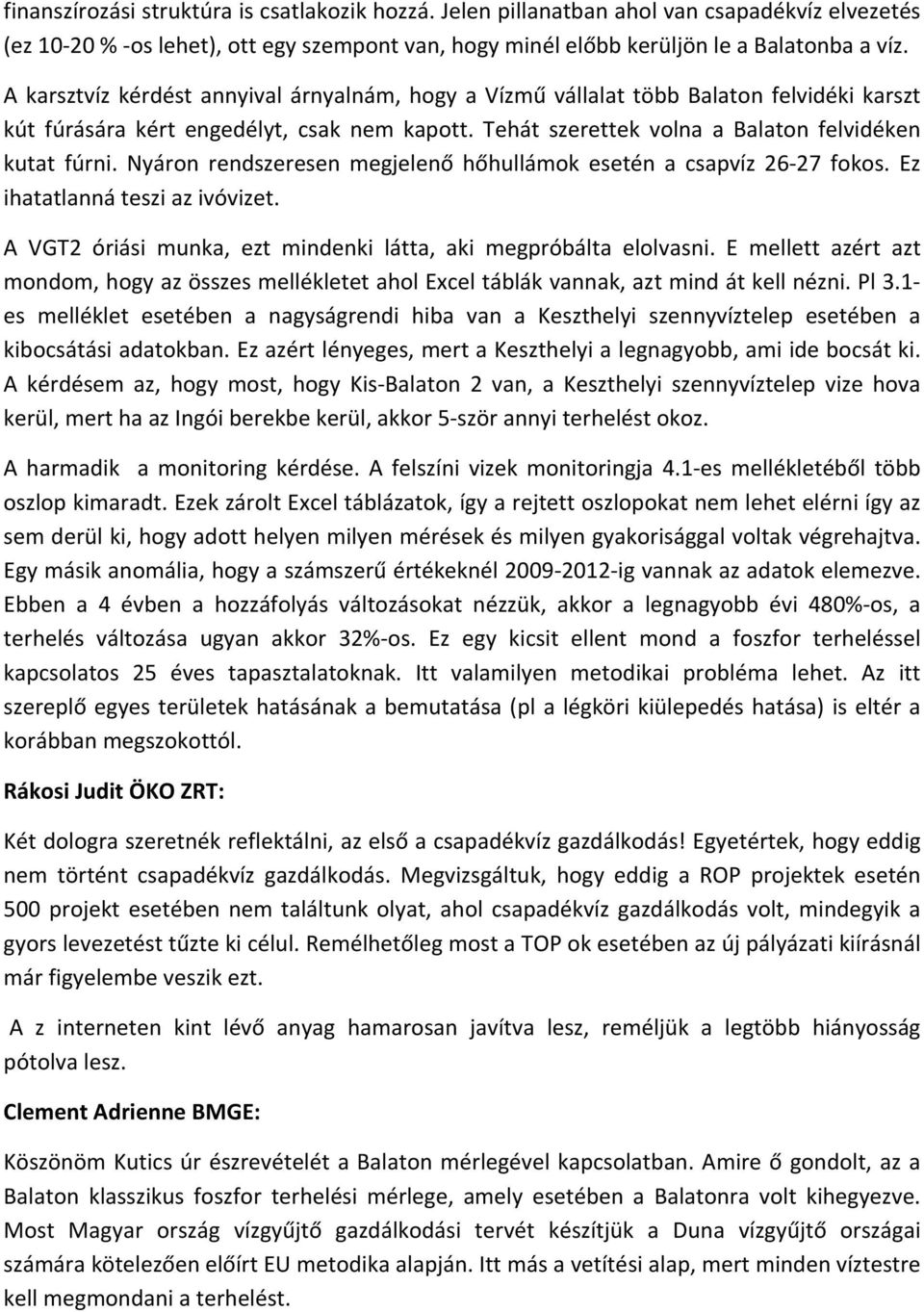 Nyáron rendszeresen megjelenő hőhullámok esetén a csapvíz 26 27 fokos. Ez ihatatlanná teszi az ivóvizet. A VGT2 óriási munka, ezt mindenki látta, aki megpróbálta elolvasni.