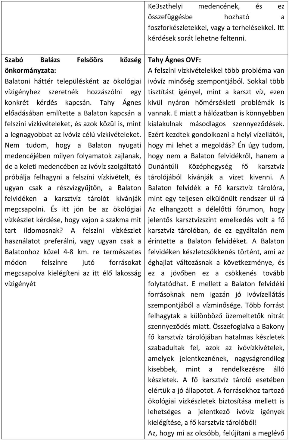 Tahy Ágnes előadásában említette a Balaton kapcsán a felszíni vízkivételeket, és azok közül is, mint a legnagyobbat az ivóvíz célú vízkivételeket.