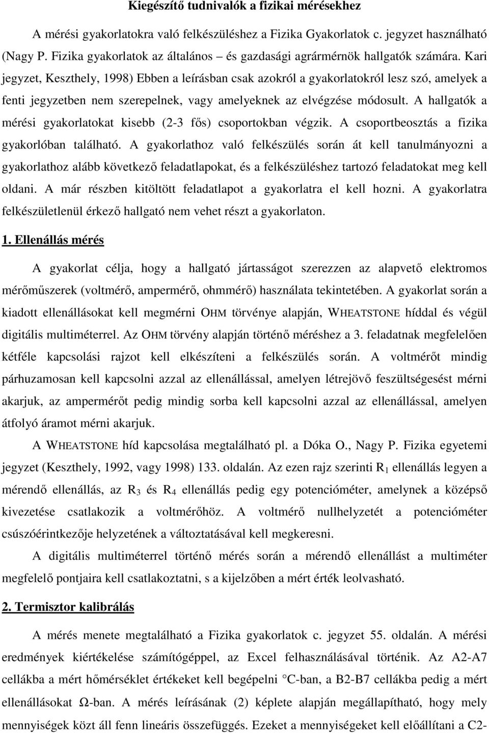 Kari jegyzet, Keszthely, 1998) Ebben a leírásban csak azokról a gyakorlatokról lesz szó, amelyek a fenti jegyzetben nem szerepelnek, vagy amelyeknek az elvégzése módosult.