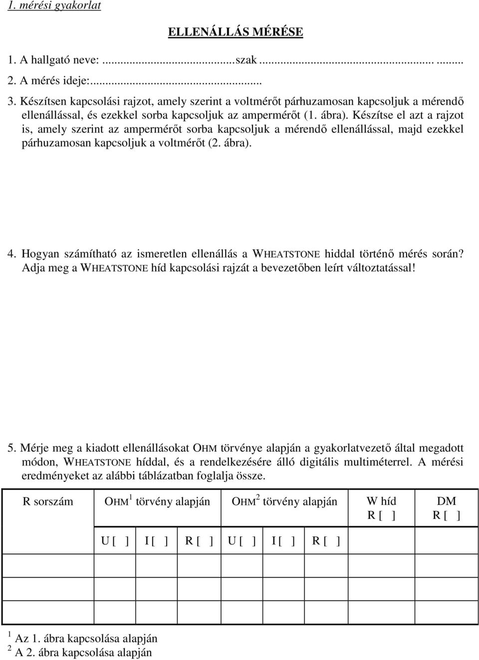 Hogyan számítható az ismeretlen ellenállás a WHEATSTONE hiddal történő mérés során? Adja meg a WHEATSTONE híd kapcsolási rajzát a bevezetőben leírt változtatással! 5.