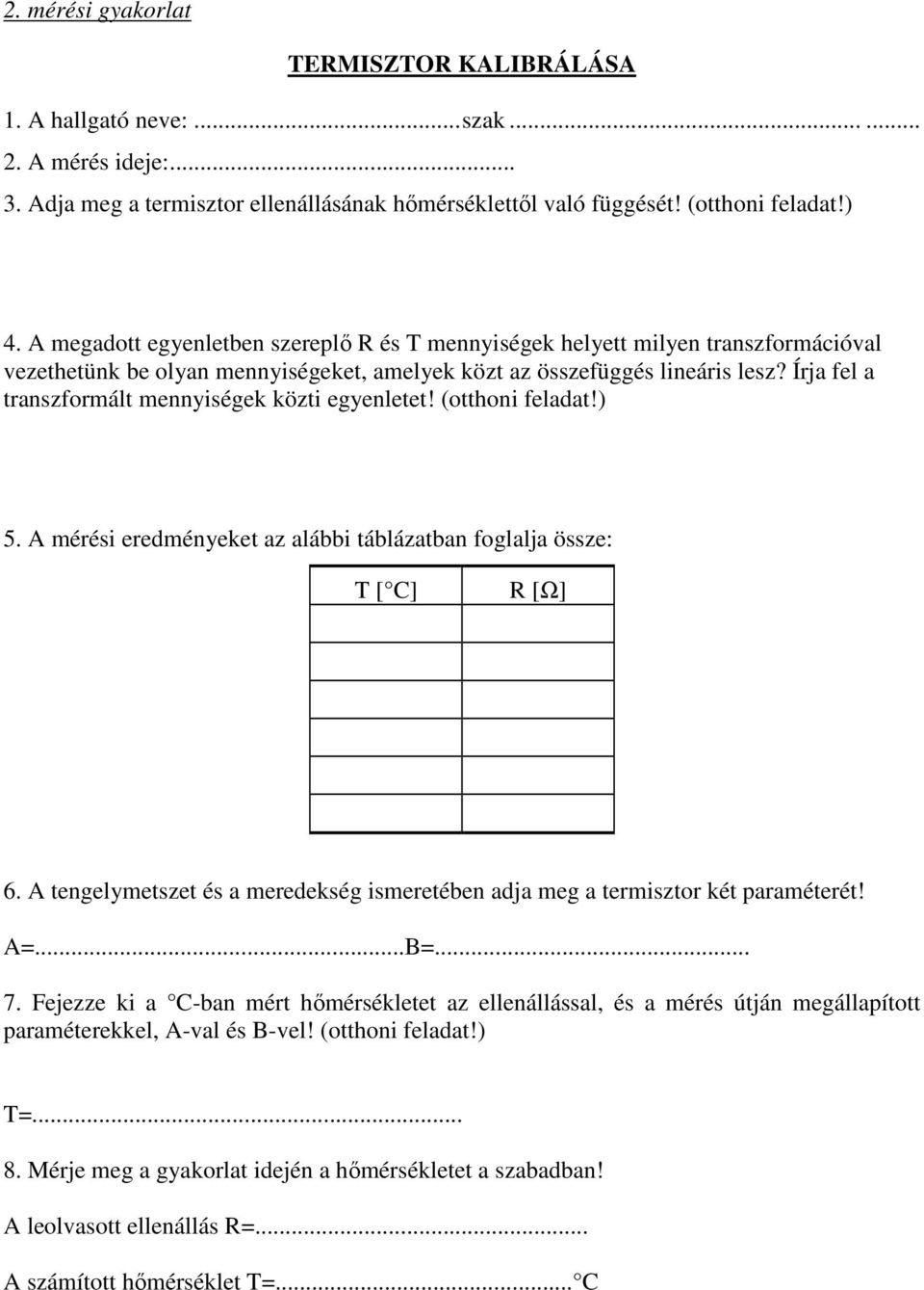 Írja fel a transzformált mennyiségek közti egyenletet! (otthoni feladat!) 5. A mérési eredményeket az alábbi táblázatban foglalja össze: T [ C] R [Ω] 6.