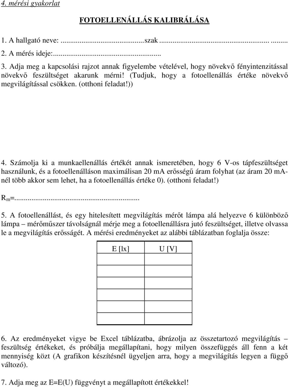 Számolja ki a munkaellenállás értékét annak ismeretében, hogy 6 V-os tápfeszültséget használunk, és a fotoellenálláson maximálisan 20 ma erősségű áram folyhat (az áram 20 manél több akkor sem lehet,