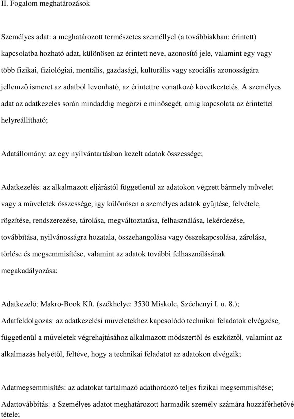 A személyes adat az adatkezelés során mindaddig megőrzi e minőségét, amíg kapcsolata az érintettel helyreállítható; Adatállomány: az egy nyilvántartásban kezelt adatok összessége; Adatkezelés: az