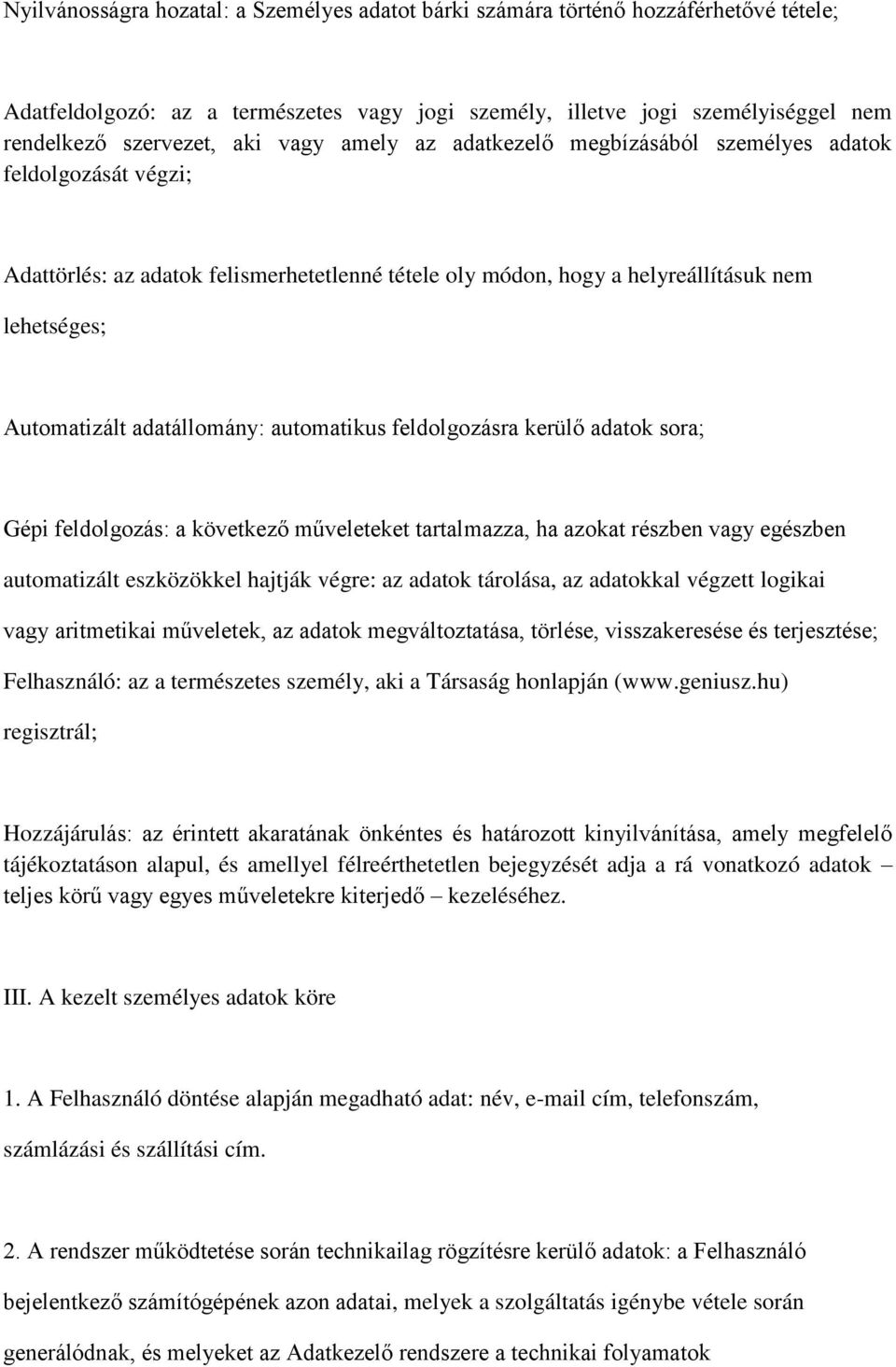 adatállomány: automatikus feldolgozásra kerülő adatok sora; Gépi feldolgozás: a következő műveleteket tartalmazza, ha azokat részben vagy egészben automatizált eszközökkel hajtják végre: az adatok