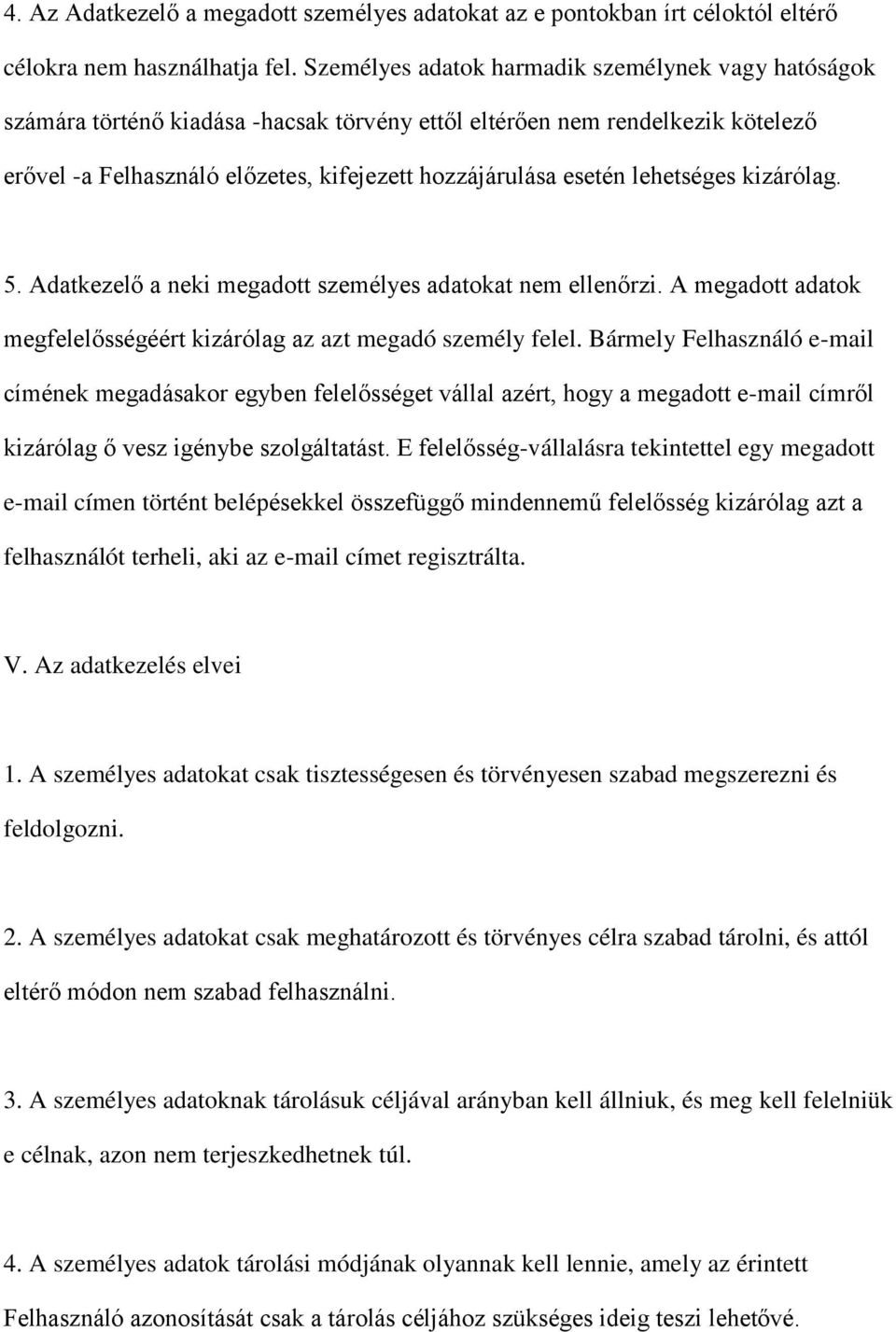 lehetséges kizárólag. 5. Adatkezelő a neki megadott személyes adatokat nem ellenőrzi. A megadott adatok megfelelősségéért kizárólag az azt megadó személy felel.