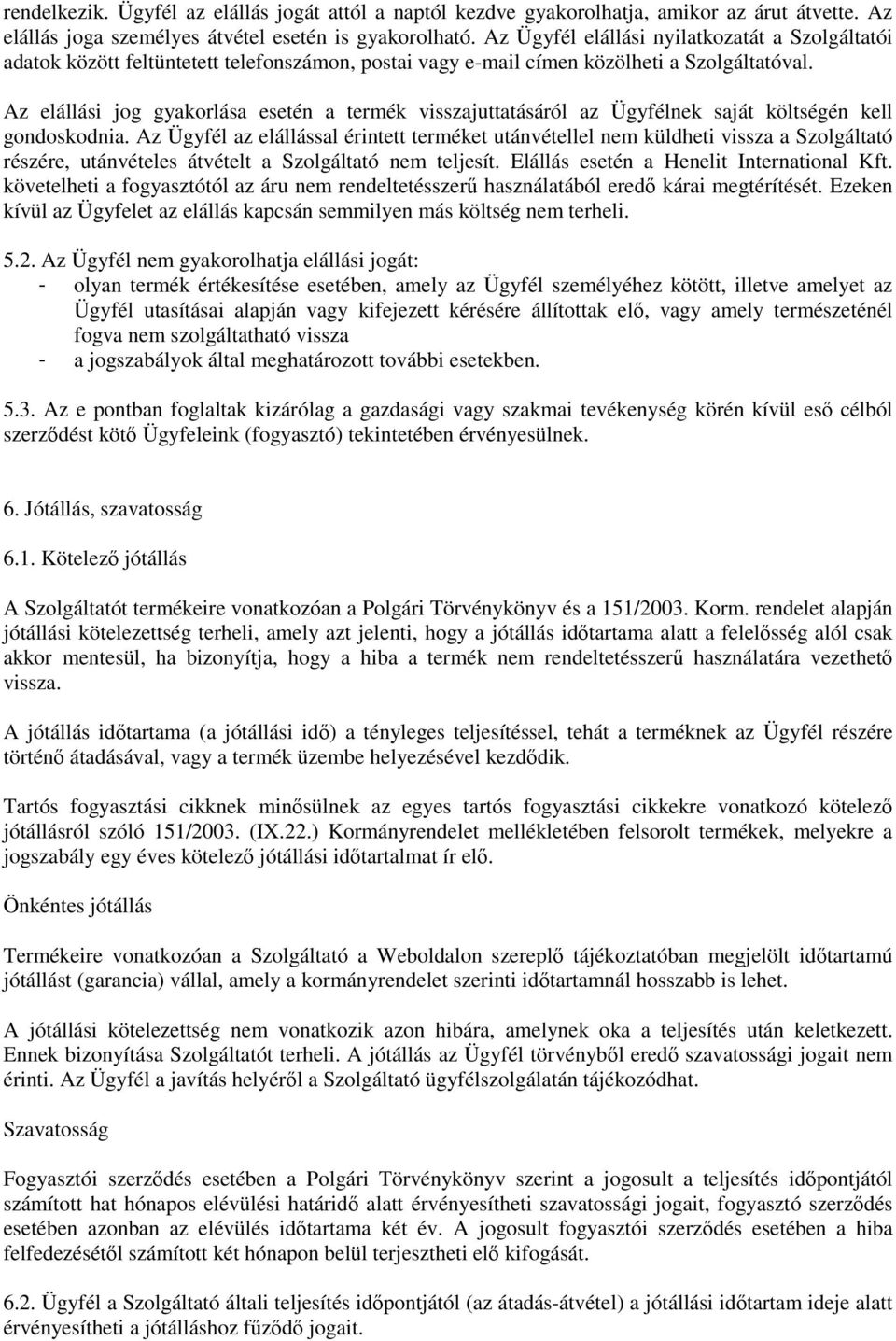 Az elállási jog gyakorlása esetén a termék visszajuttatásáról az Ügyfélnek saját költségén kell gondoskodnia.