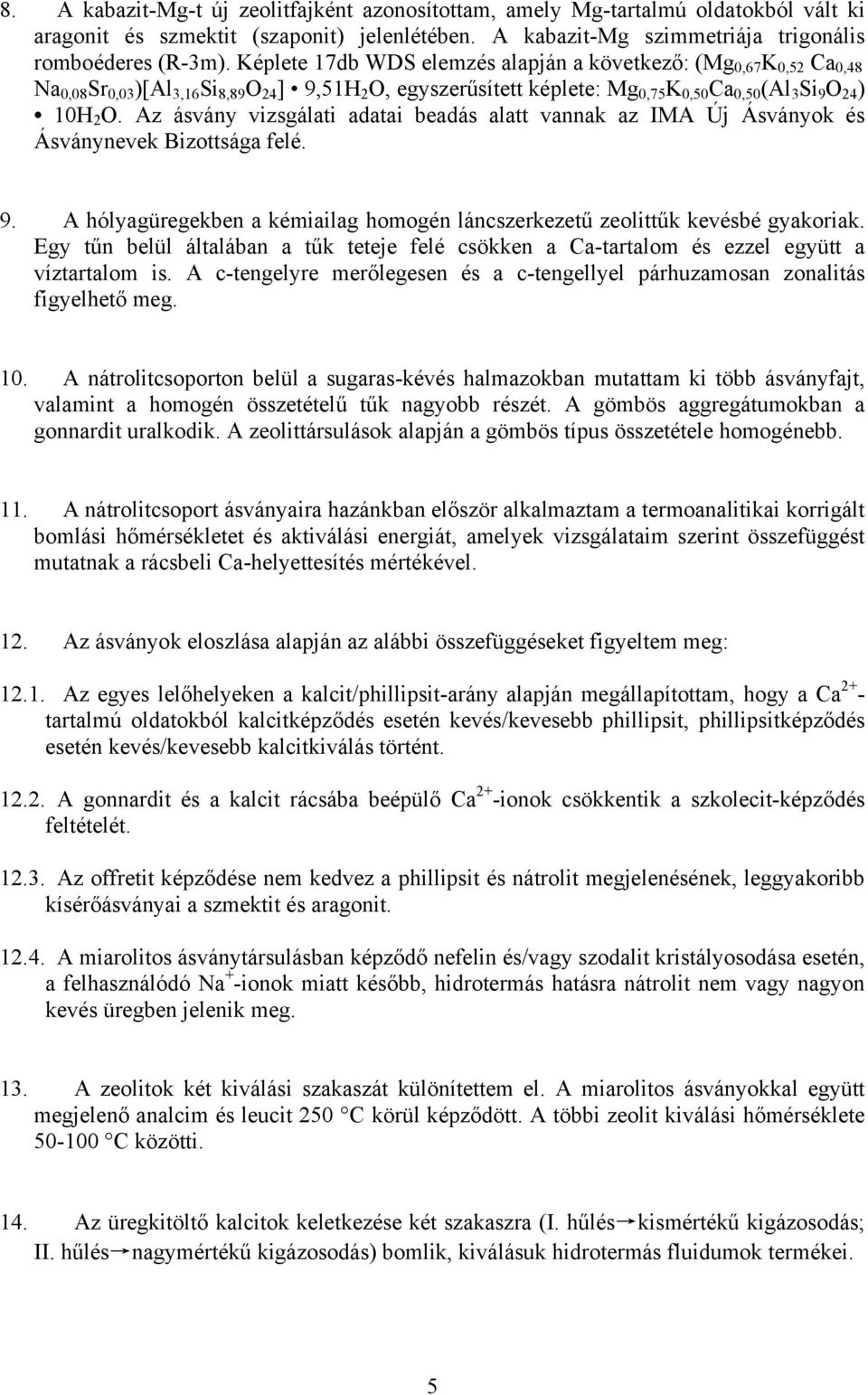 Az ásvány vizsgálati adatai beadás alatt vannak az IMA Új Ásványok és Ásványnevek Bizottsága felé. 9. A hólyagüregekben a kémiailag homogén láncszerkezetű zeolittűk kevésbé gyakoriak.