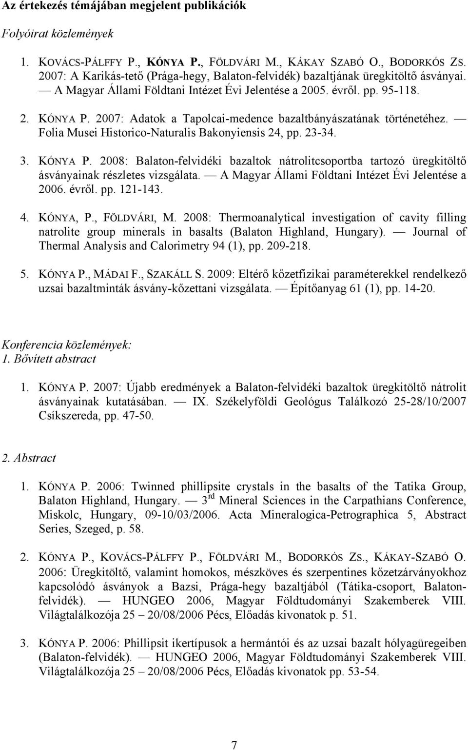 2007: Adatok a Tapolcai-medence bazaltbányászatának történetéhez. Folia Musei Historico-Naturalis Bakonyiensis 24, pp. 23-34. 3. KÓNYA P.