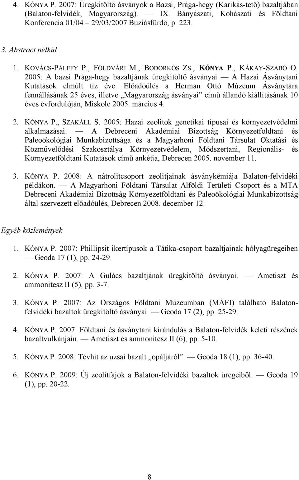 2005: A bazsi Prága-hegy bazaltjának üregkitöltő ásványai A Hazai Ásványtani Kutatások elmúlt tíz éve.