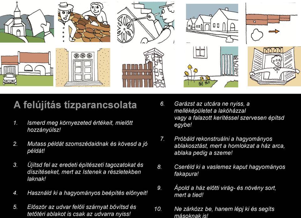 Először az udvar felőli szárnyat bővítsd és tetőtéri ablakot is csak az udvarra nyiss! 6.