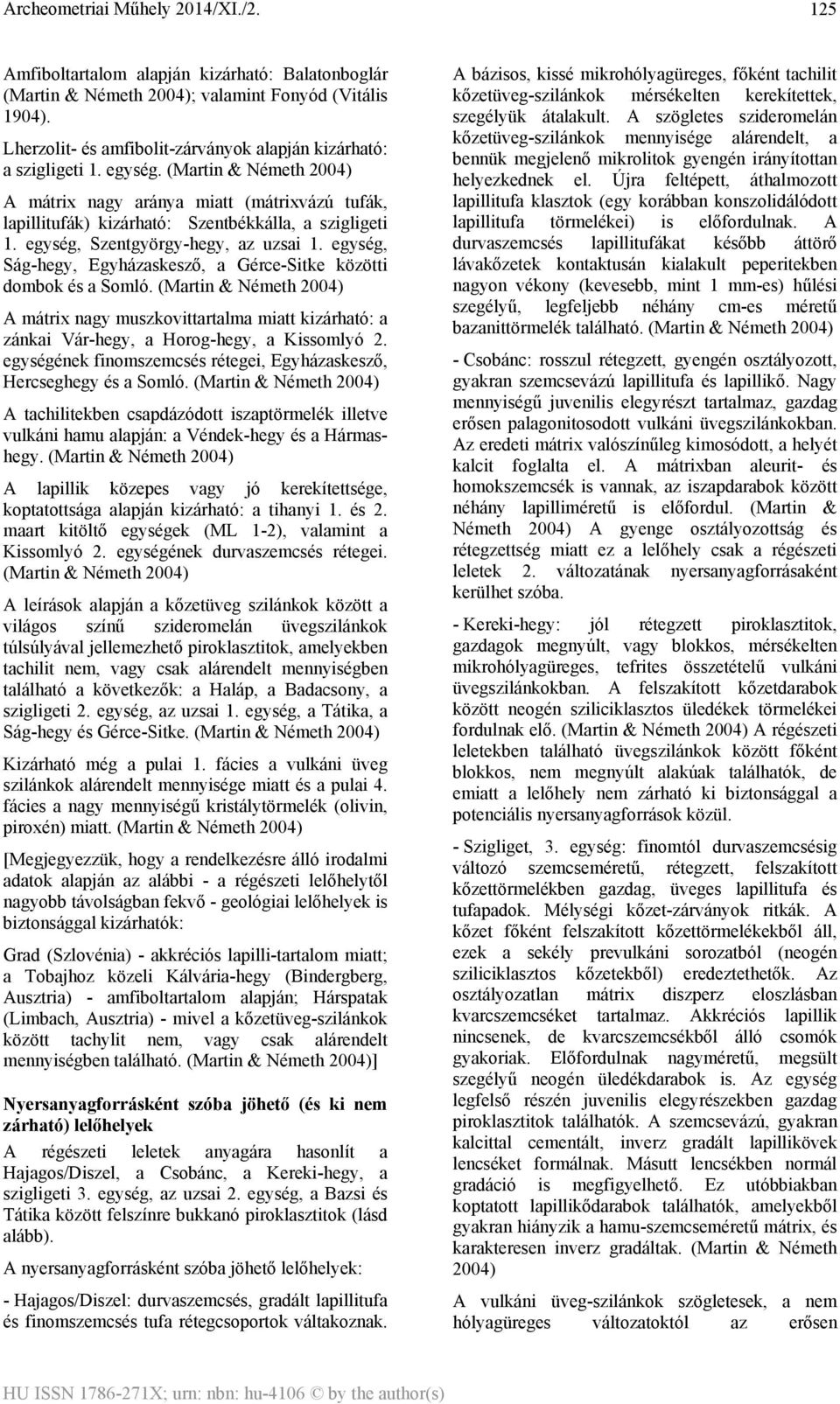 egység, Ság-hegy, Egyházaskesző, a Gérce-Sitke közötti dombok és a Somló. (Martin & Németh 2004) A mátrix nagy muszkovittartalma miatt kizárható: a zánkai Vár-hegy, a Horog-hegy, a Kissomlyó 2.