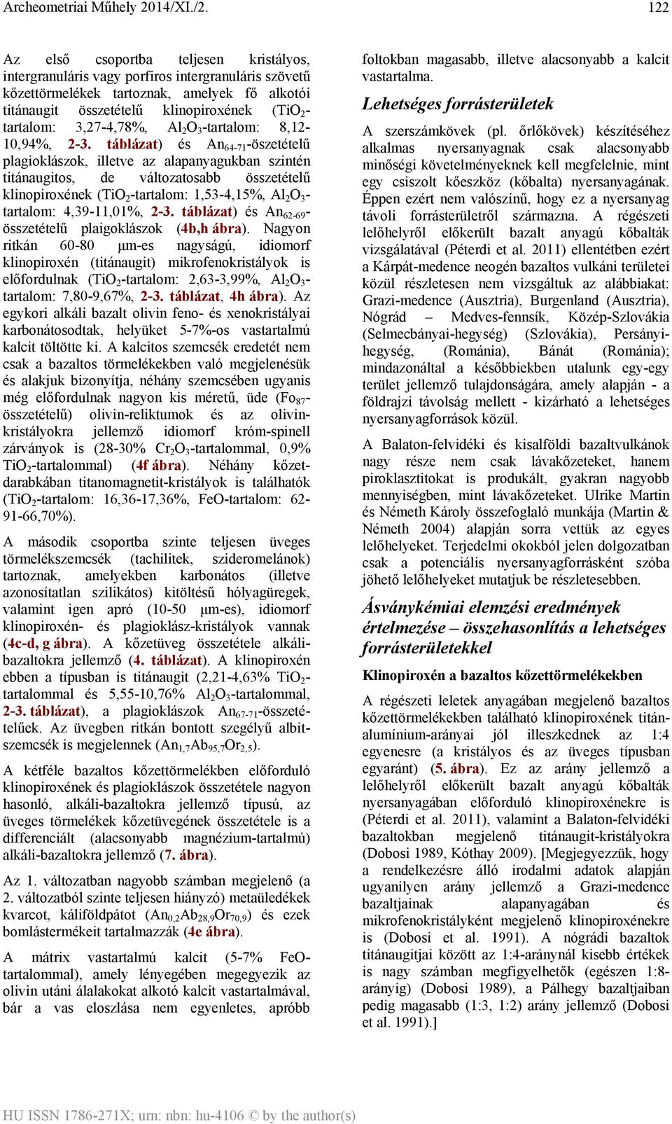 táblázat) és An 64-71 -öszetételű plagioklászok, illetve az alapanyagukban szintén titánaugitos, de változatosabb összetételű klinopiroxének (TiO 2 -tartalom: 1,53-4,15%, Al 2 O 3 - tartalom: