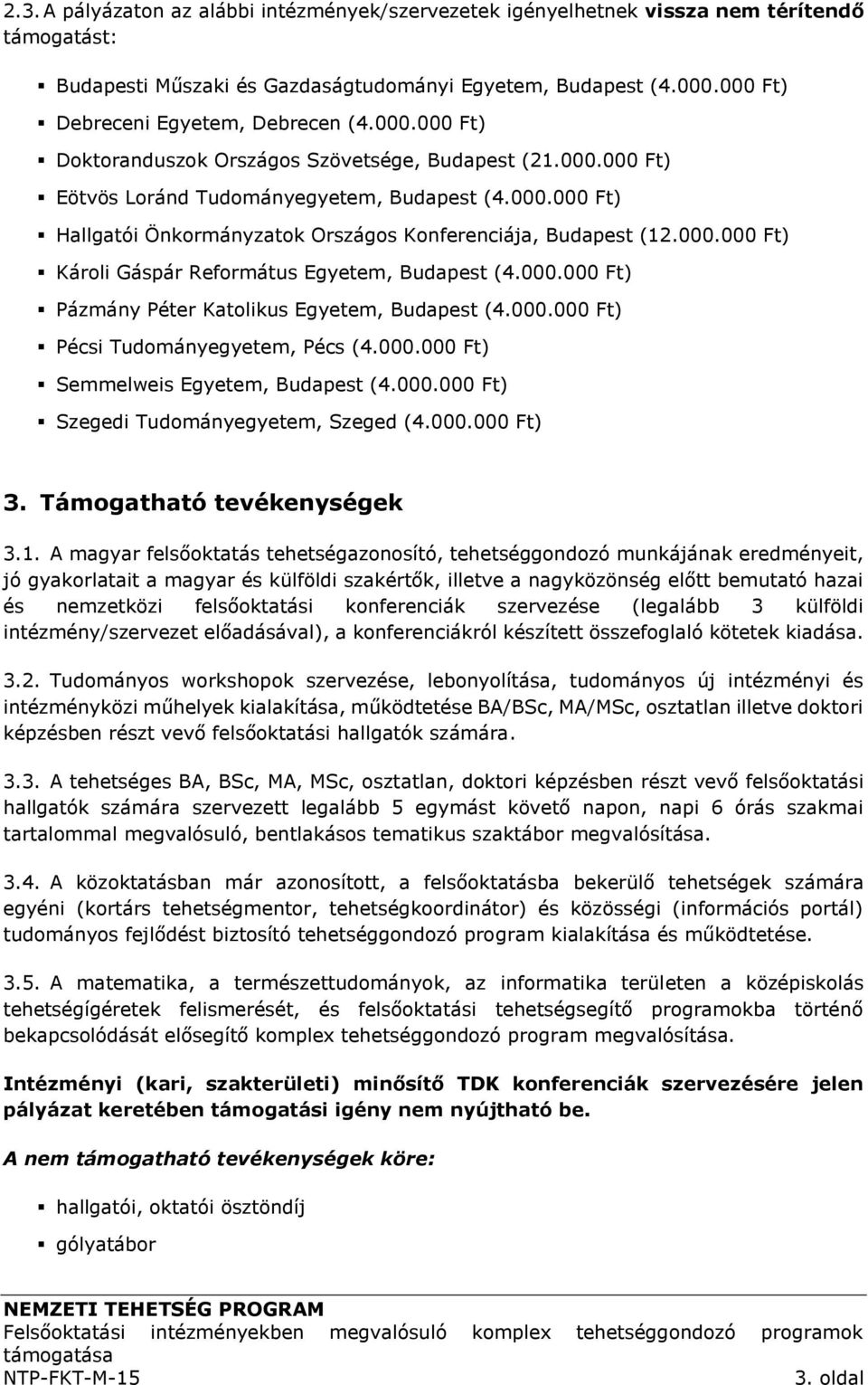 000.000 Ft) Károli Gáspár Református Egyetem, Budapest (4.000.000 Ft) Pázmány Péter Katolikus Egyetem, Budapest (4.000.000 Ft) Pécsi Tudományegyetem, Pécs (4.000.000 Ft) Semmelweis Egyetem, Budapest (4.