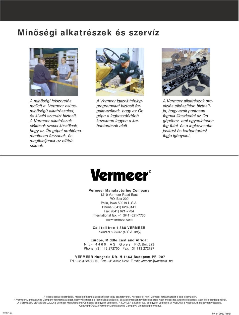 A Vermeer igazolt tréning- programokat biztosít for- galmazóinak, hogy az Ön gépe a leghozzáértõbb kezekben legyen a karbantartások alatt.