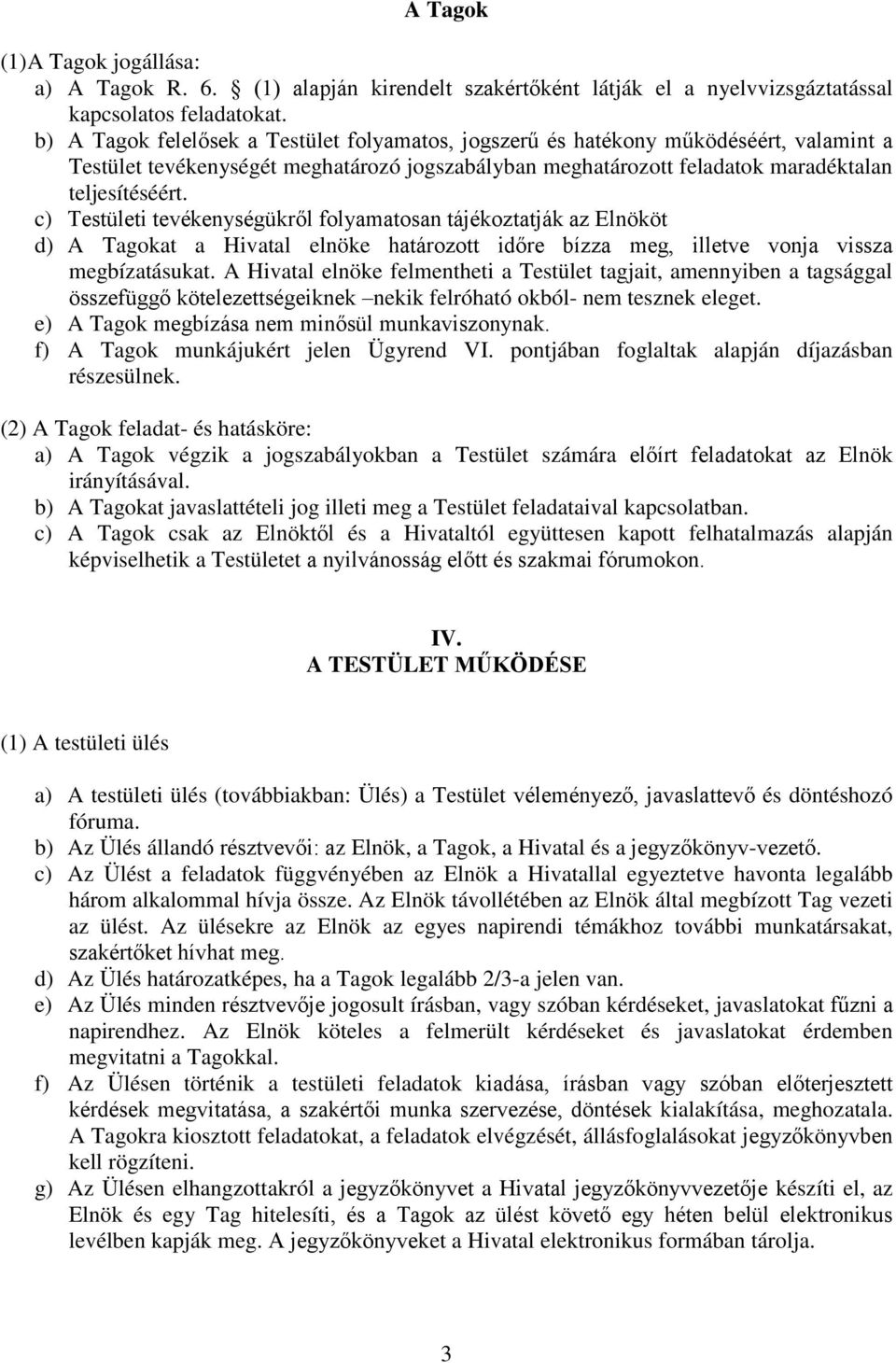 c) Testületi tevékenységükről folyamatosan tájékoztatják az Elnököt d) A Tagokat a Hivatal elnöke határozott időre bízza meg, illetve vonja vissza megbízatásukat.