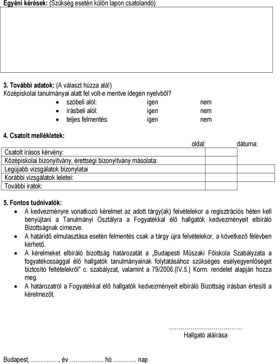 Csatolt mellékletek: Csatolt írásos kérvény: Középiskolai bizonyítvány, érettségi bizonyítvány másolata: Legújabb vizsgálatok bizonylatai Korábbi vizsgálatok leletei: További iratok: oldal: dátuma: 5.