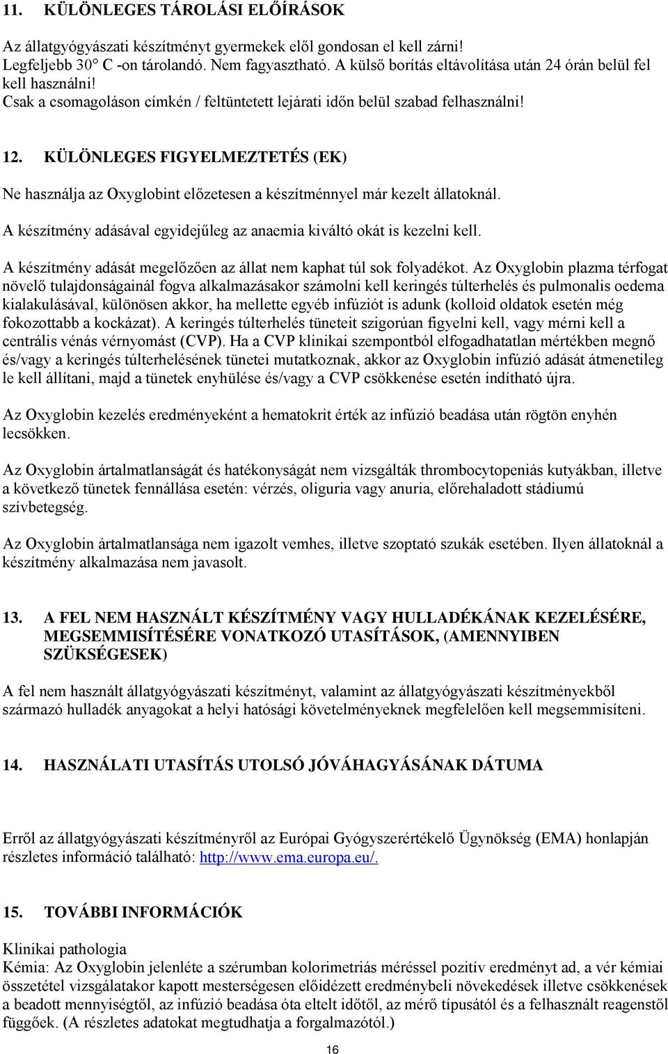 KÜLÖNLEGES FIGYELMEZTETÉS (EK) Ne használja az Oxyglobint előzetesen a készítménnyel már kezelt állatoknál. A készítmény adásával egyidejűleg az anaemia kiváltó okát is kezelni kell.