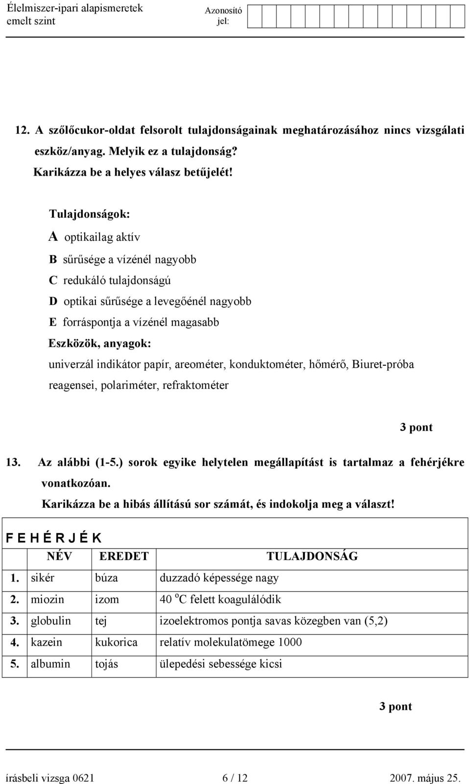 papír, areométer, konduktométer, hőmérő, Biuret-próba reagensei, polariméter, refraktométer 3 pont 13. Az alábbi (1-5.) sorok egyike helytelen megállapítást is tartalmaz a fehérjékre vonatkozóan.