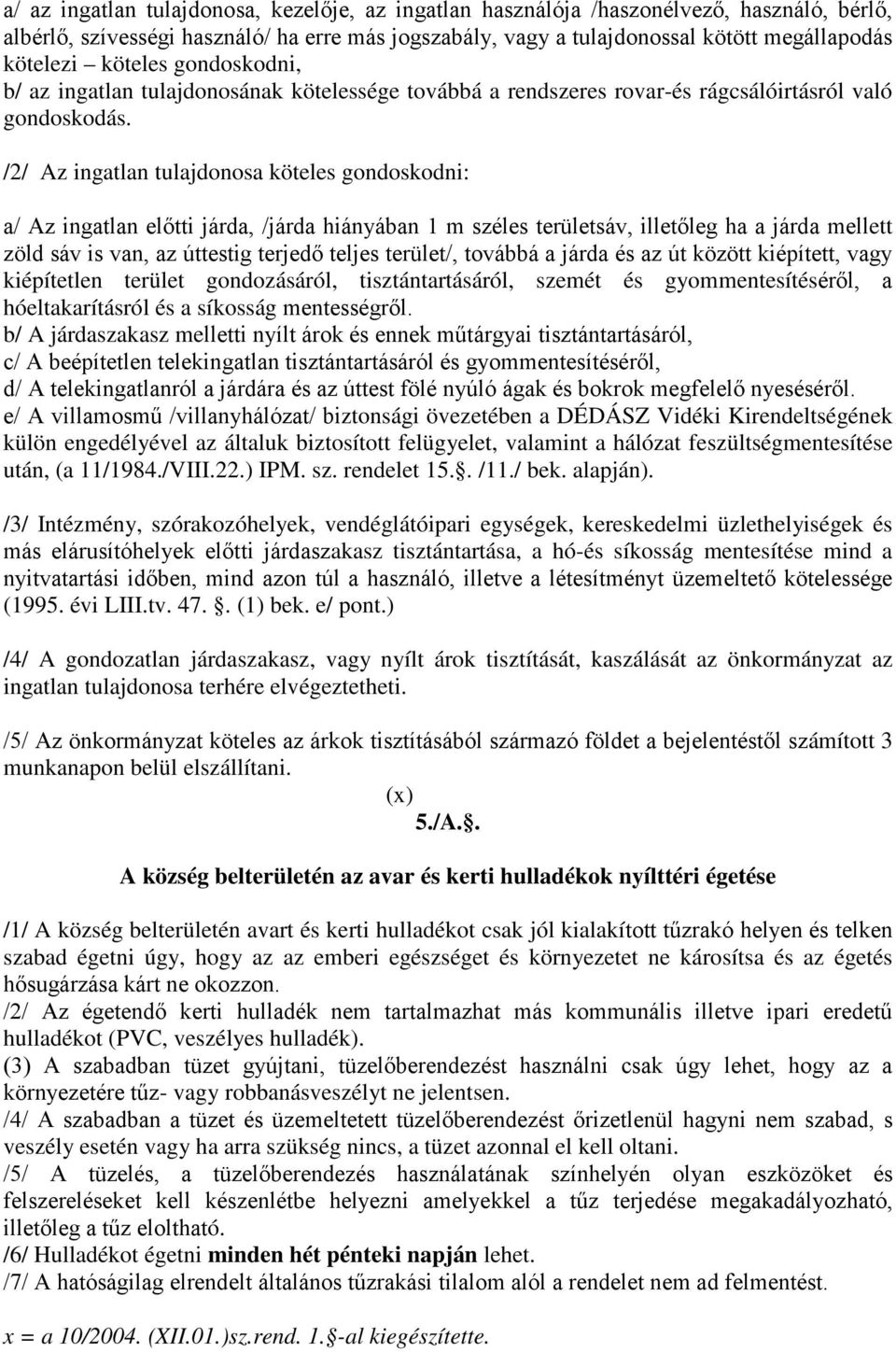 /2/ Az ingatlan tulajdonosa köteles gondoskodni: a/ Az ingatlan előtti járda, /járda hiányában 1 m széles területsáv, illetőleg ha a járda mellett zöld sáv is van, az úttestig terjedő teljes