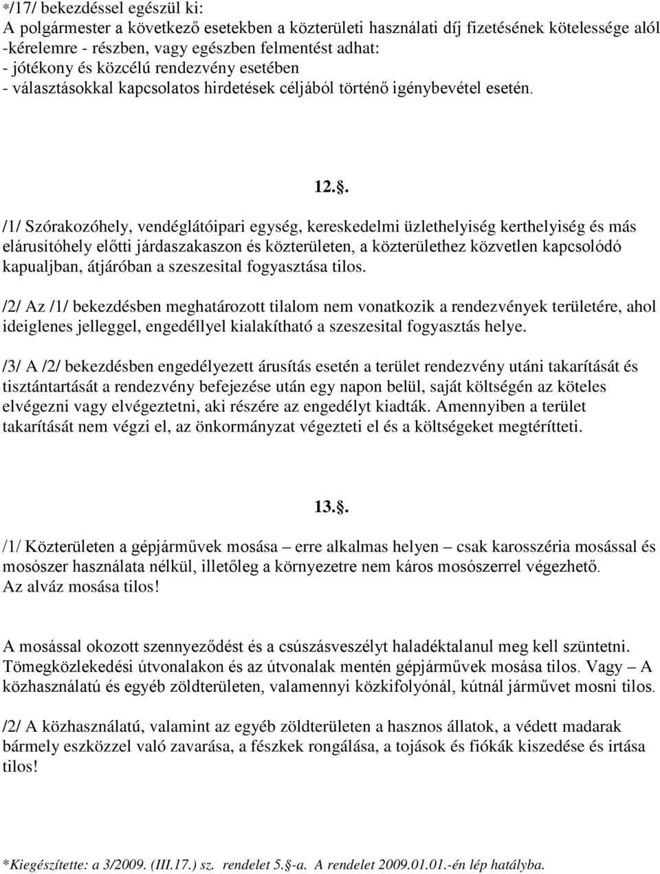 . /1/ Szórakozóhely, vendéglátóipari egység, kereskedelmi üzlethelyiség kerthelyiség és más elárusítóhely előtti járdaszakaszon és közterületen, a közterülethez közvetlen kapcsolódó kapualjban,