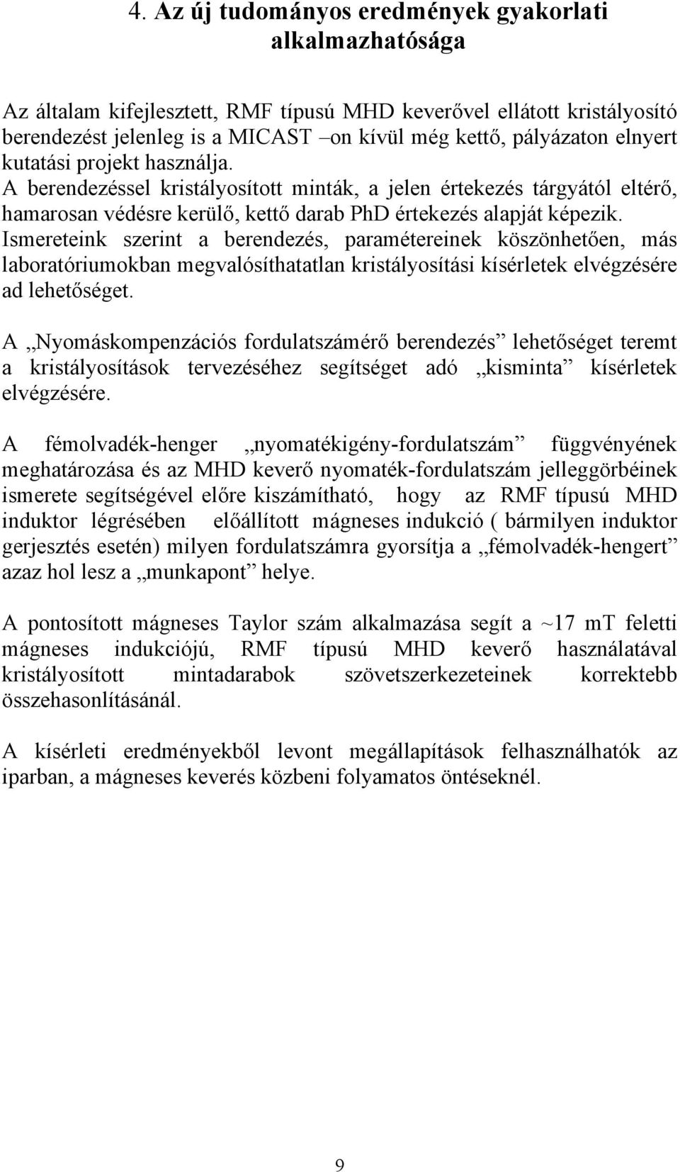 Ismereteink szerint a berendezés, paramétereinek köszönhetően, más laboratóriumokban megvalósíthatatlan kristályosítási kísérletek elvégzésére ad lehetőséget.