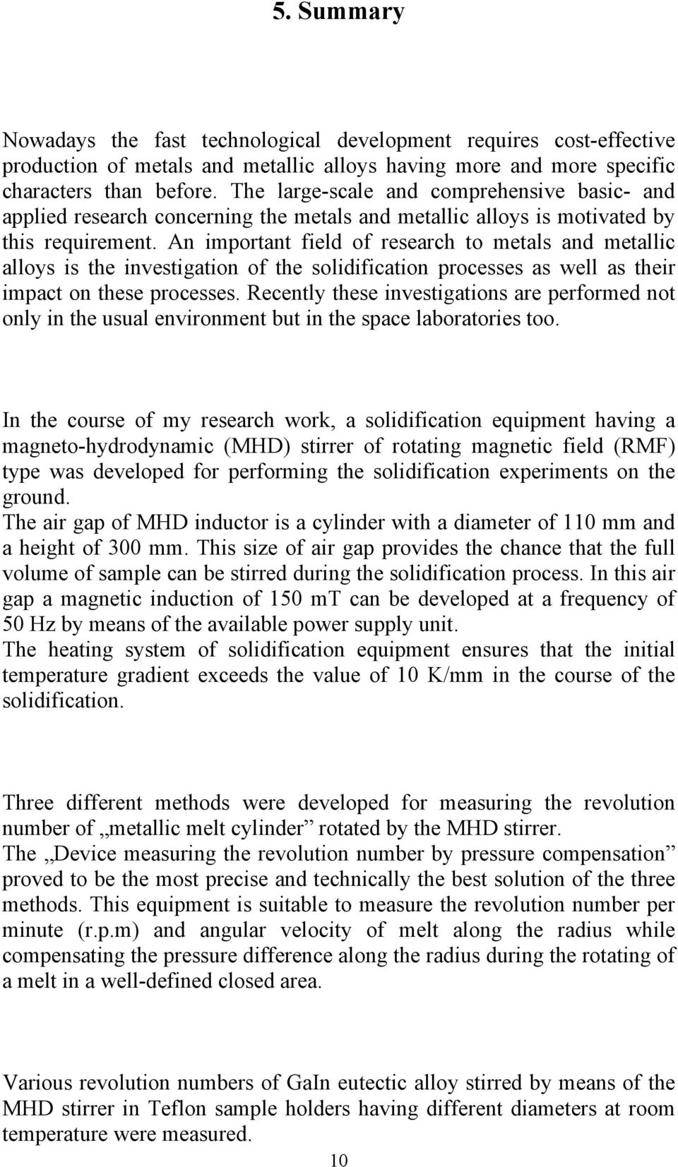 An important field of research to metals and metallic alloys is the investigation of the solidification processes as well as their impact on these processes.