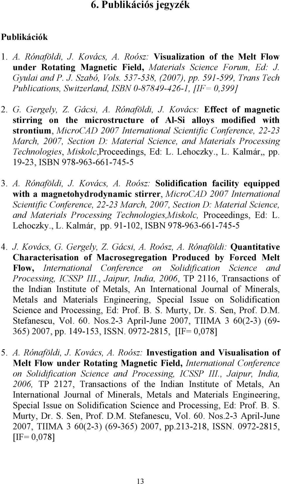 Kovács: Effect of magnetic stirring on the microstructure of Al-Si alloys modified with strontium, MicroCAD 2007 International Scientific Conference, 22-23 March, 2007, Section D: Material Science,