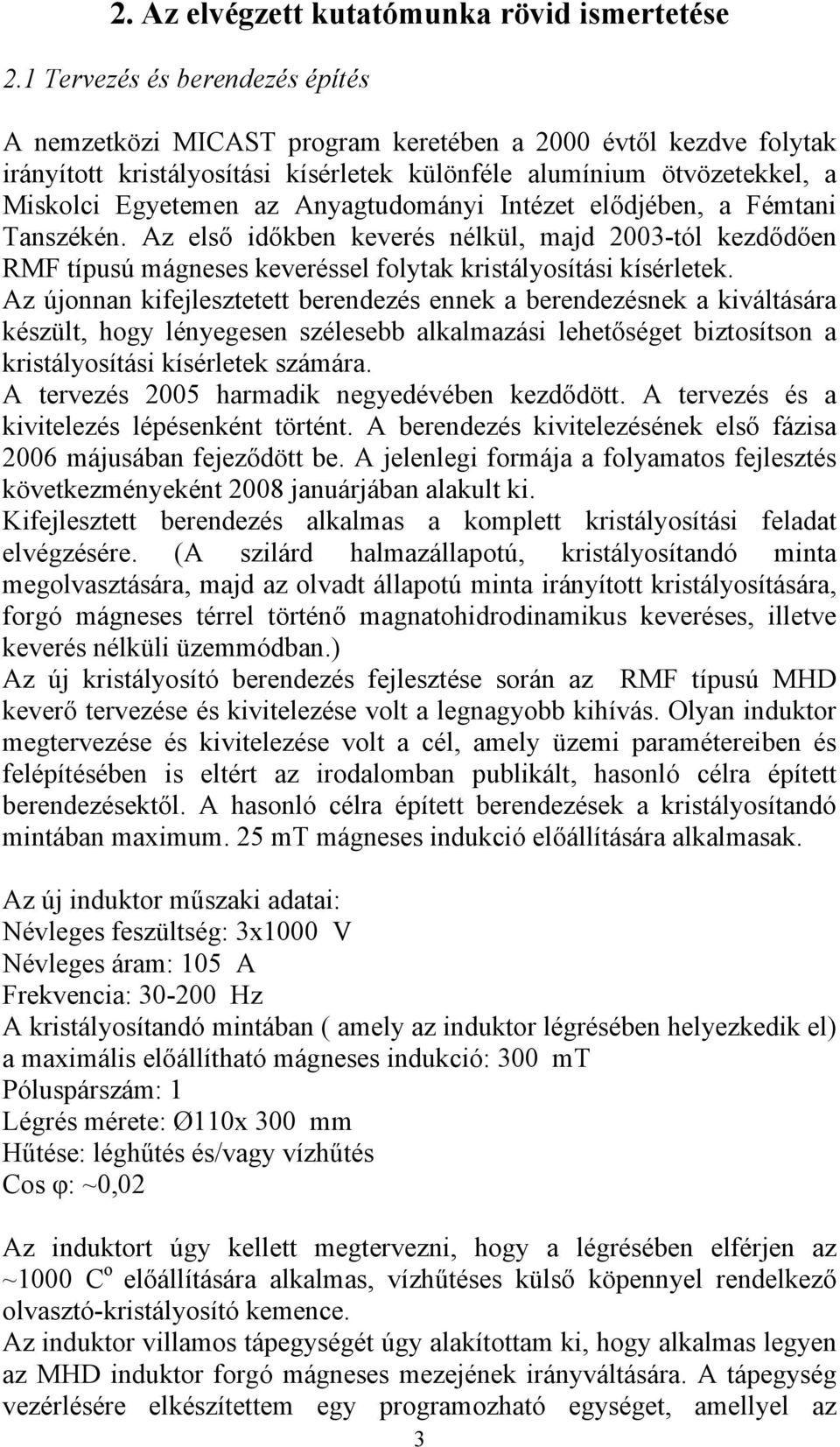 Anyagtudományi Intézet elődjében, a Fémtani Tanszékén. Az első időkben keverés nélkül, majd 2003-tól kezdődően RMF típusú mágneses keveréssel folytak kristályosítási kísérletek.