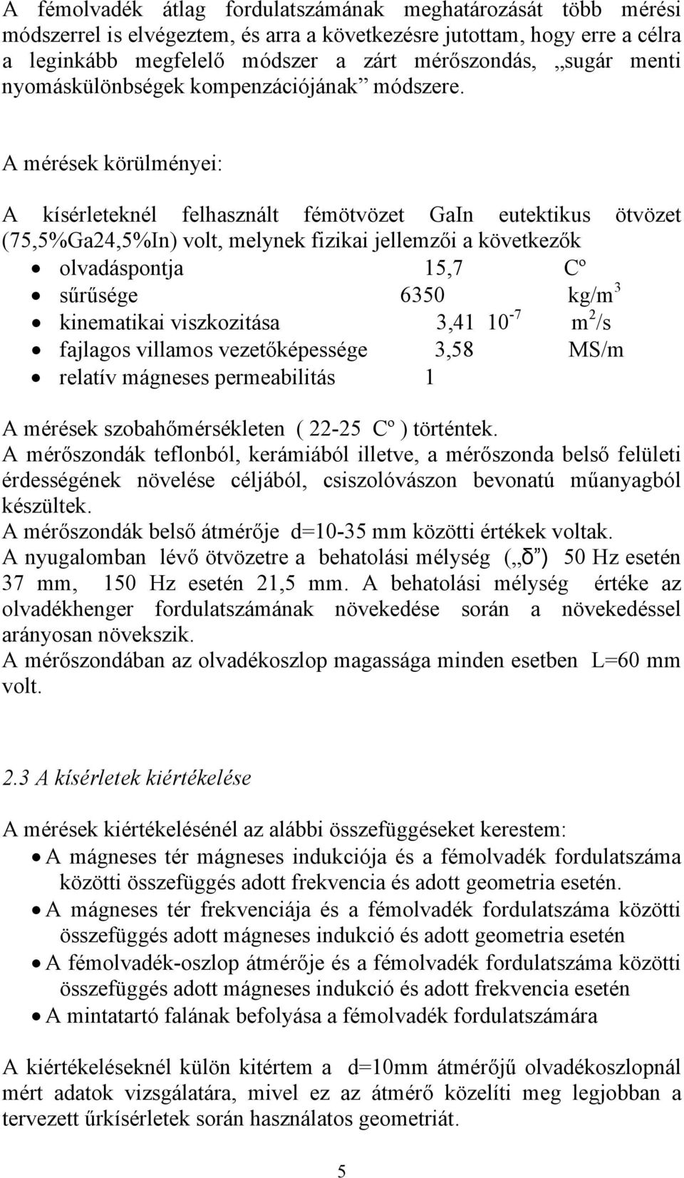 A mérések körülményei: A kísérleteknél felhasznált fémötvözet GaIn eutektikus ötvözet (75,5%Ga24,5%In) volt, melynek fizikai jellemzői a következők olvadáspontja 15,7 Cº sűrűsége 6350 kg/m 3