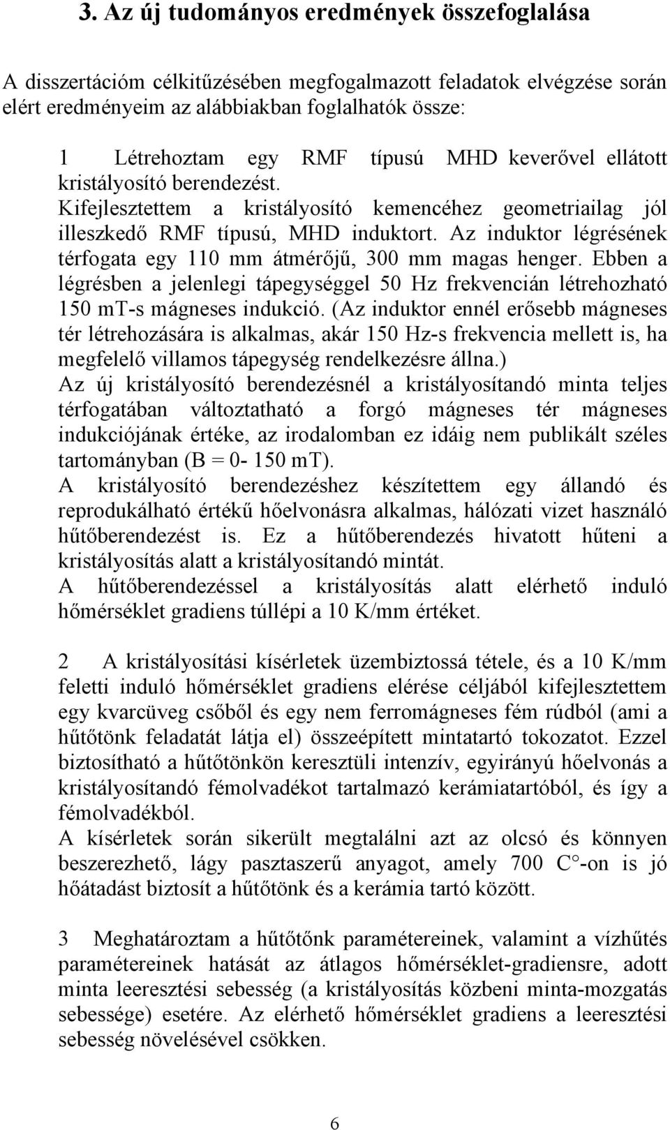 Az induktor légrésének térfogata egy 110 mm átmérőjű, 300 mm magas henger. Ebben a légrésben a jelenlegi tápegységgel 50 Hz frekvencián létrehozható 150 mt-s mágneses indukció.