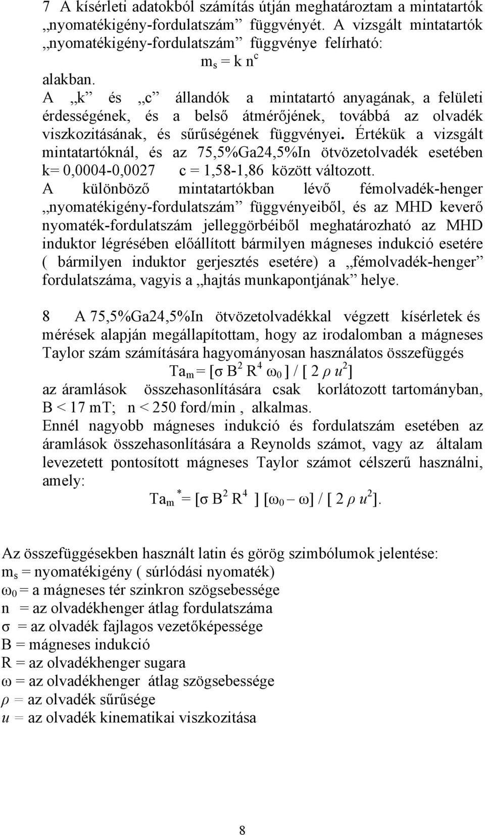 Értékük a vizsgált mintatartóknál, és az 75,5%Ga24,5%In ötvözetolvadék esetében k= 0,0004-0,0027 c = 1,58-1,86 között változott.