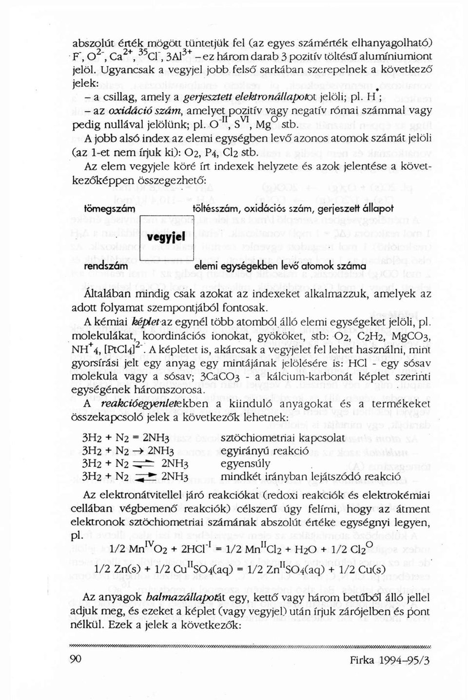 H ; - az oxidáció szám, amelyet pozitív vagy negatív római számmal vagy pedig nullával jelölünk; pl. O -II, S VI, Mg stb.