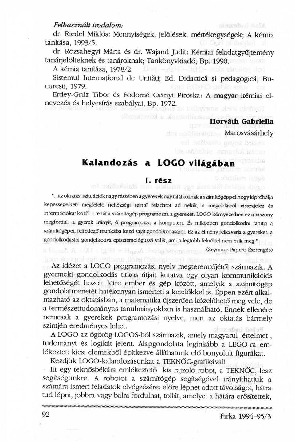 Didacticá si pedagogicá, Bucuresti, 1979. Erdey-Grúz Tibor és Fodorné Csányi Piroska: A magyar kémiai elnevezés és helyesírás szabályai, Bp. 1972.
