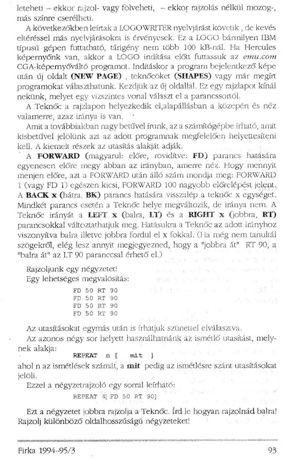 Ha Hercules képernyőnk van, akkor a LOGO indítása előtt futtassuk az emu.com CGA-képernyőváltó programot.