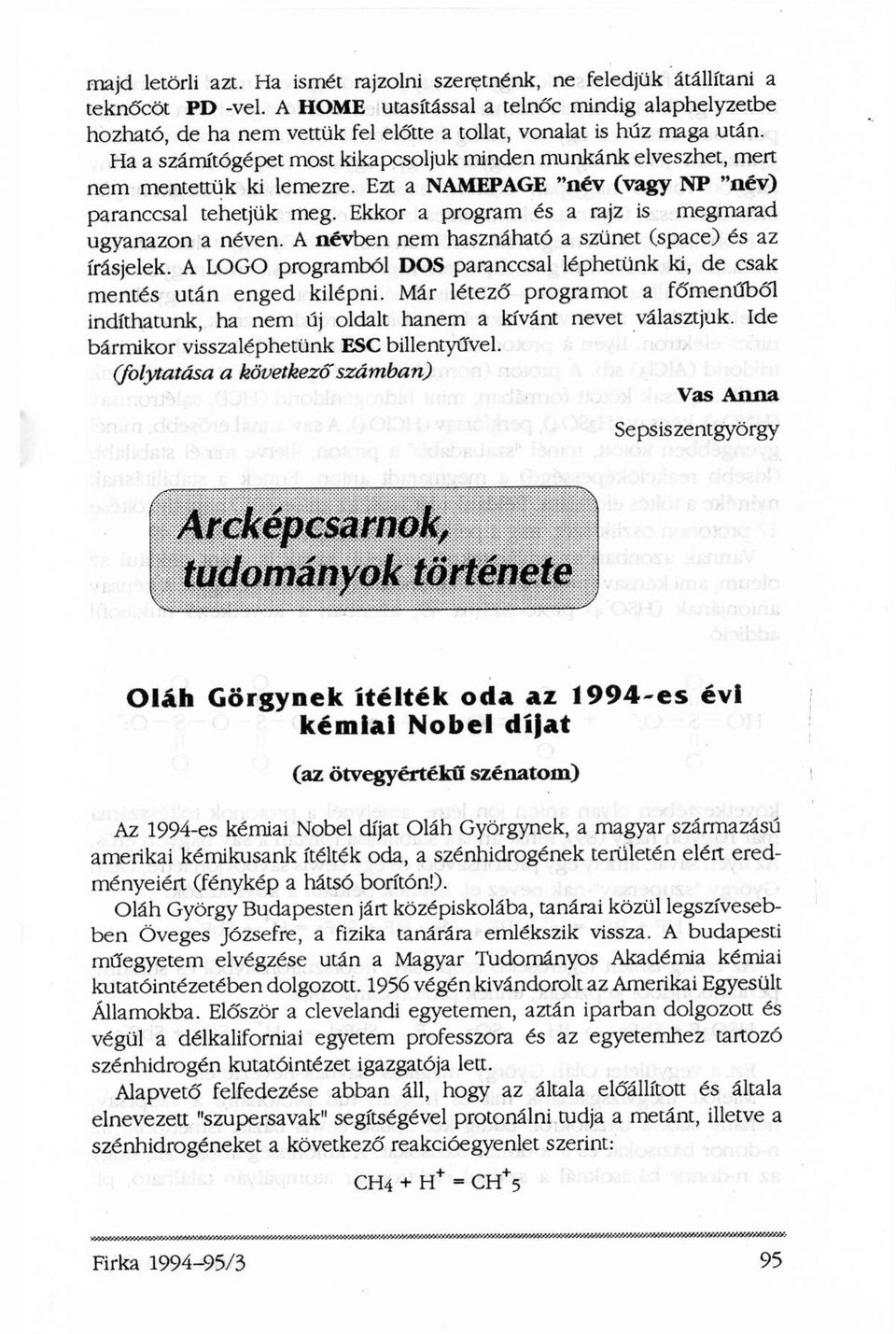 Ha a számítógépet most kikapcsoljuk minden munkánk elveszhet, mert nem mentettük ki lemezre. Ezt a NAMEPAGE "név (vagy NP "név) paranccsal tehetjük meg.