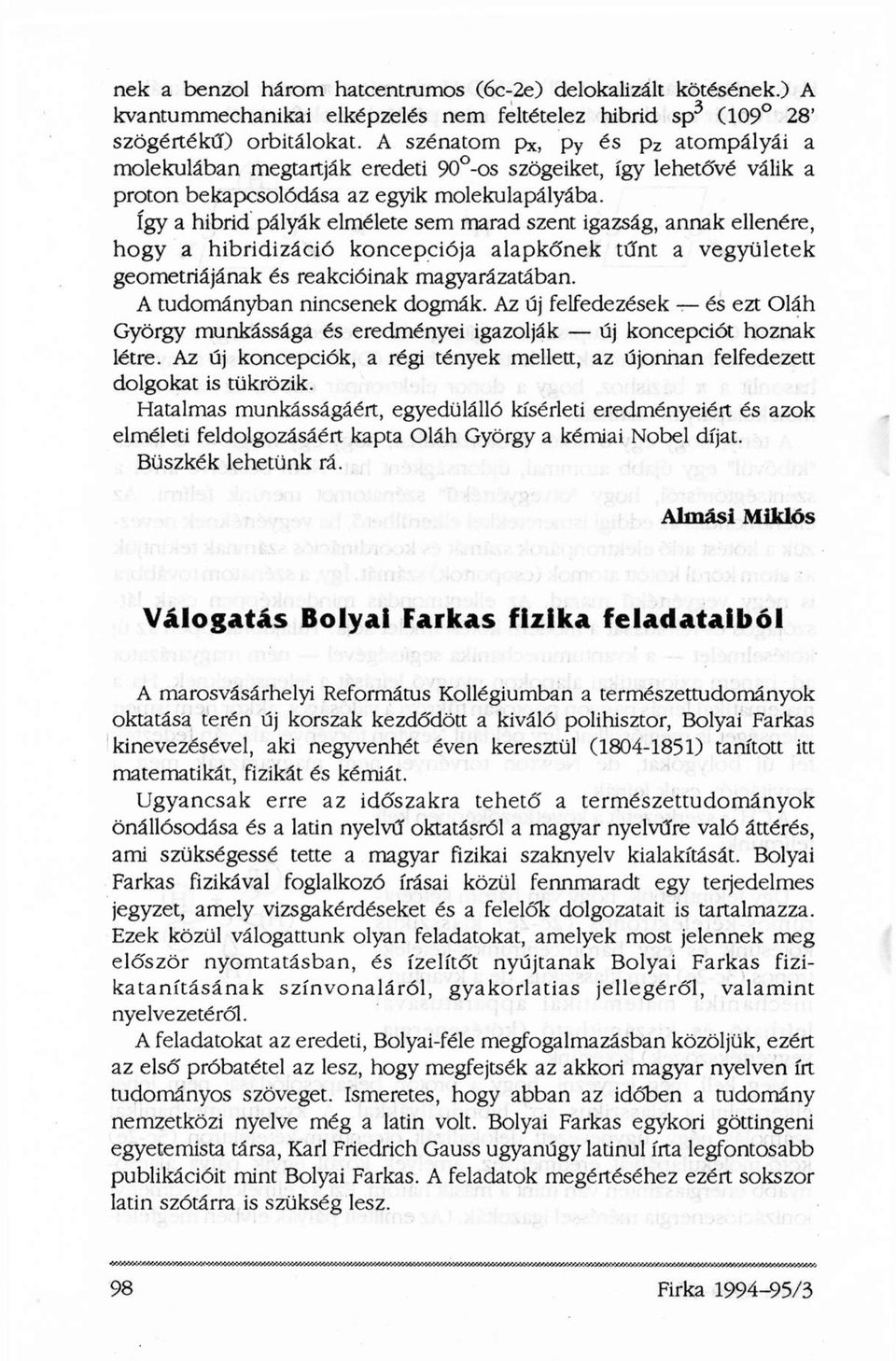 így a hibrid pályák elmélete sem marad szent igazság, annak ellenére, hogy a hibridizáció koncepciója alapkőnek tűnt a vegyületek geometriájának és reakcióinak magyarázatában.