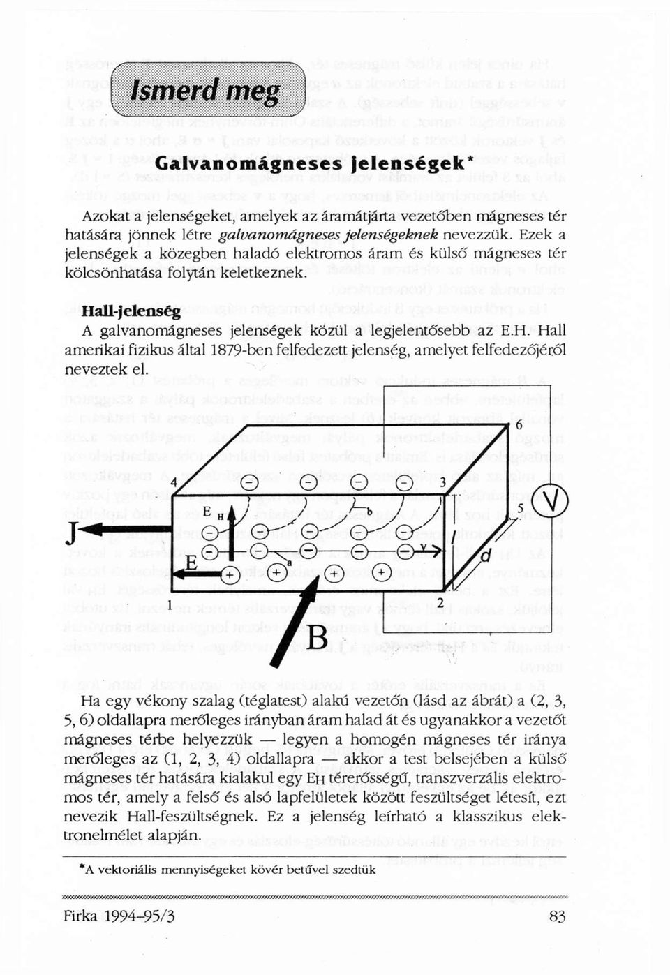 ll-jelenség A galvanomágneses jelenségek közül a legjelentősebb az E.H. Hall amerikai fizikus által 1879-ben felfedezett jelenség, amelyet felfedezőjéről neveztek el.