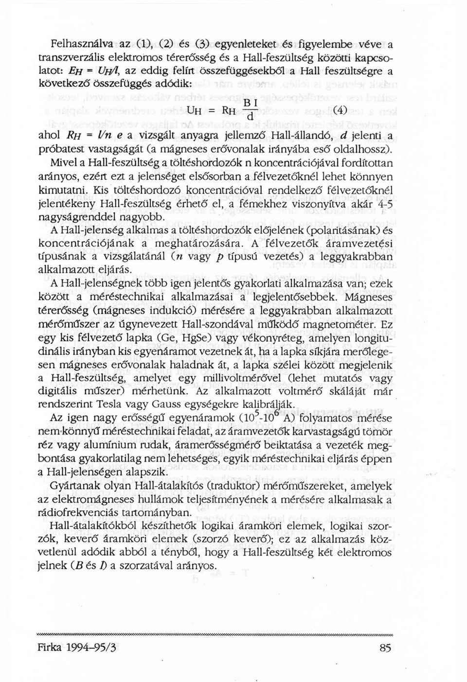 oldalhossz). Mivel a Hali-feszültség a töltéshordozók n koncentrációjával fordítottan arányos, ezért ezt a jelenséget elsősorban a félvezetőknél lehet könnyen kimutatni.