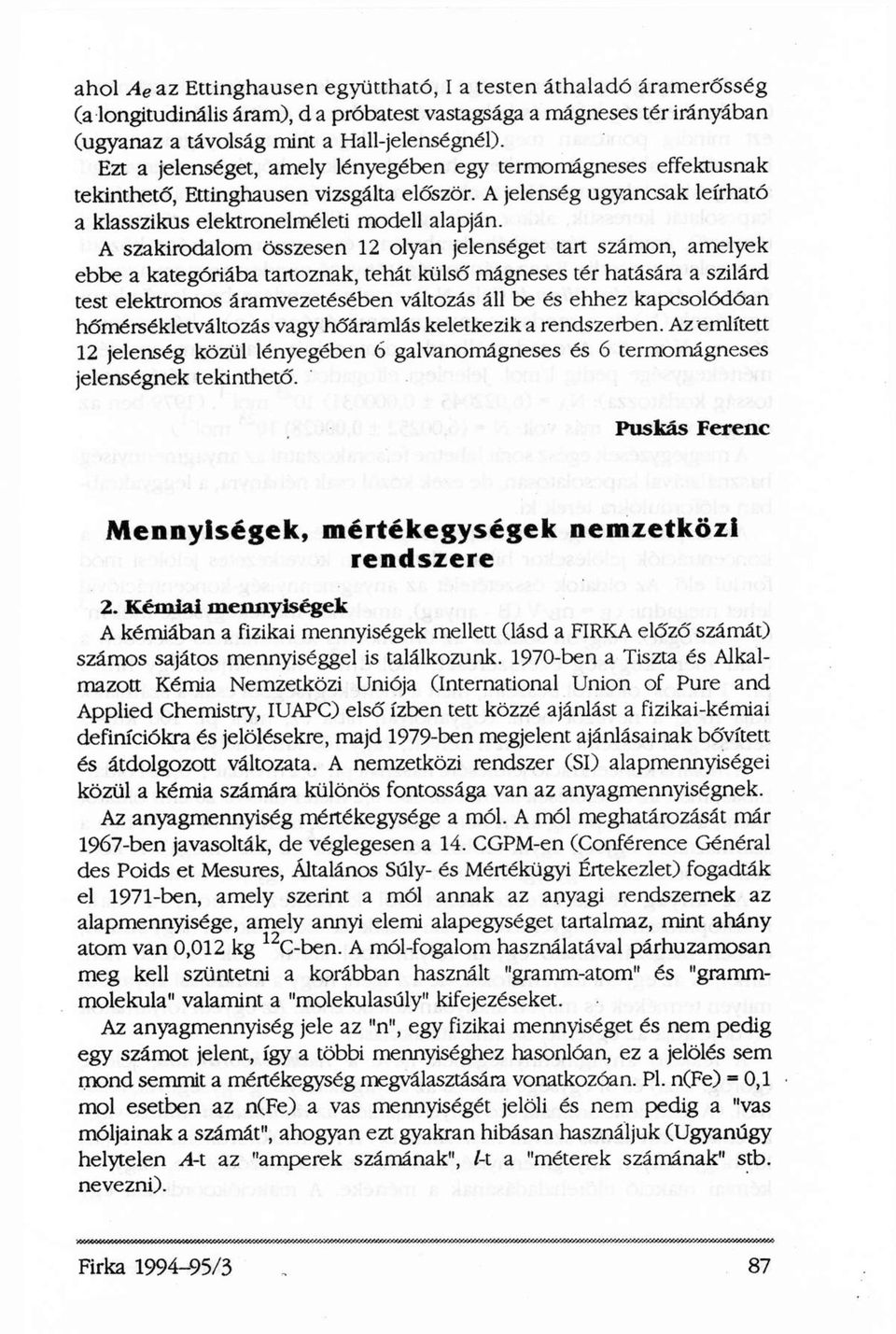 A szakirodalom összesen 12 olyan jelenséget tart számon, amelyek ebbe a kategóriába tartoznak, tehát külső mágneses tér hatására a szilárd test elektromos áramvezetésében változás áll be és ehhez