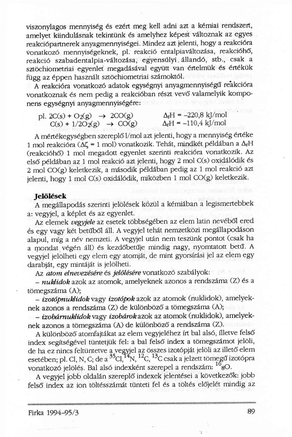 , csak a sztöchiometriai egyenlet megadásával együtt van értelmük és értékük függ az éppen használt sztöchiometriai számoktól.