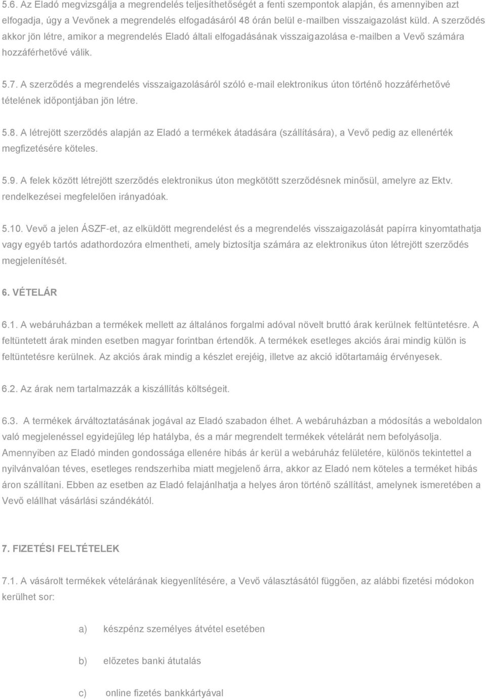 A szerződés a megrendelés visszaigazolásáról szóló e-mail elektronikus úton történő hozzáférhetővé tételének időpontjában jön létre. 5.8.