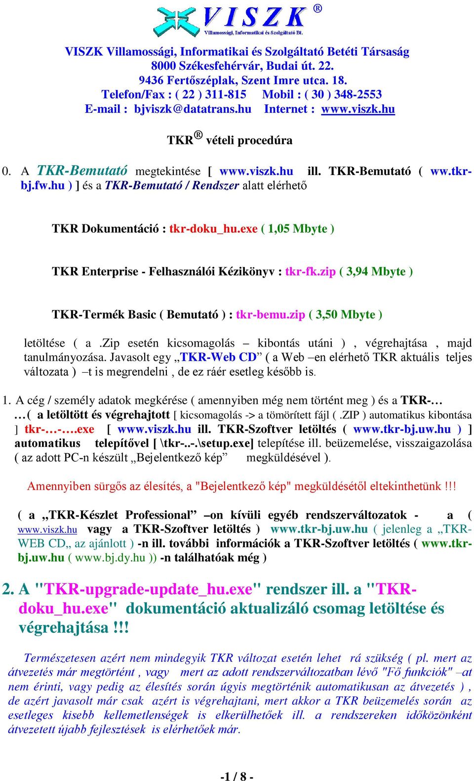 zip esetén kicsomagolás kibontás utáni ), végrehajtása, majd tanulmányozása. Javasolt egy TKR-Web CD ( a Web en elérhetı TKR aktuális teljes változata ) t is megrendelni, de ez ráér esetleg késıbb is.