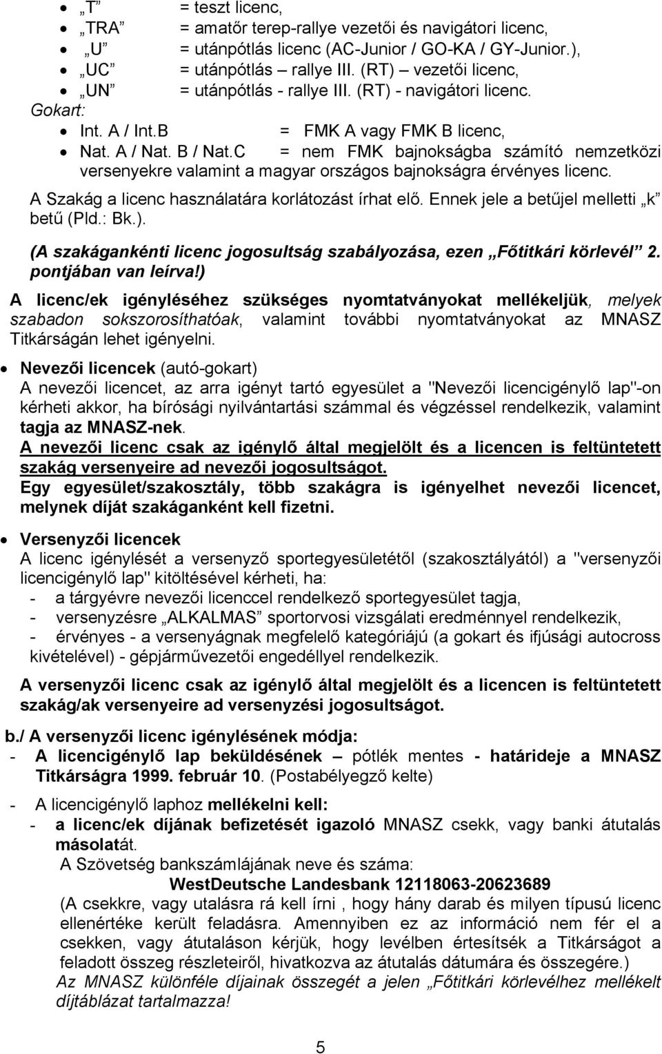 C = nem FMK bajnokságba számító nemzetközi versenyekre valamint a magyar országos bajnokságra érvényes licenc. A Szakág a licenc használatára korlátozást írhat elő.