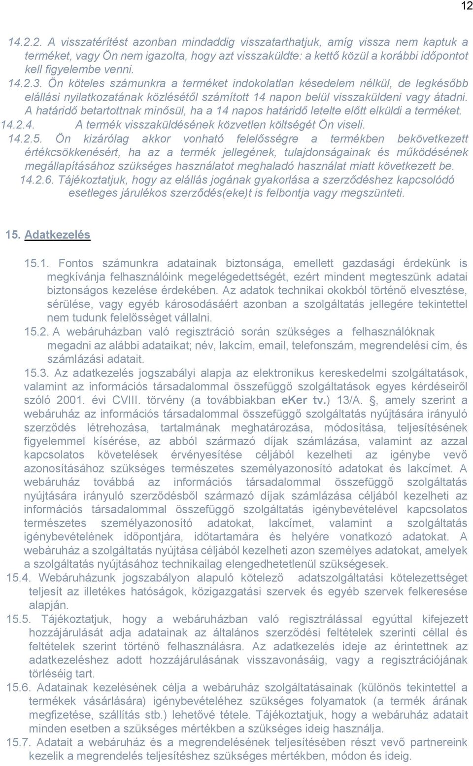 A határidő betartottnak minősül, ha a 14 napos határidő letelte előtt elküldi a terméket. 14.2.4. A termék visszaküldésének közvetlen költségét Ön viseli. 14.2.5.